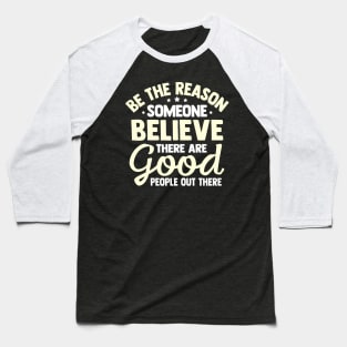 Be The Reason Someone Believe There Are Good People Out There Baseball T-Shirt